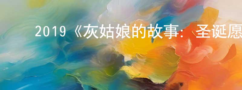 程璇的动漫综艺大全,2019《灰姑娘的故事:圣诞愿望》完整版电影/在线观看/百度云-美剧天堂